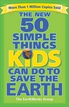 The New 50 Simple Things Kids Can Do to Save the Earth by The Earthworks Group